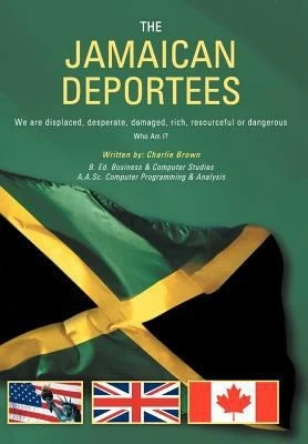 THE Jamaican Deportees : (We are Displaced, Desperate, Damaged, Rich, Resourceful or Dangerous). Who am I?