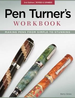 Pen Turner's Workbook, 3rd Edition Revised and Expanded : Making Pens from Simple to Stunning