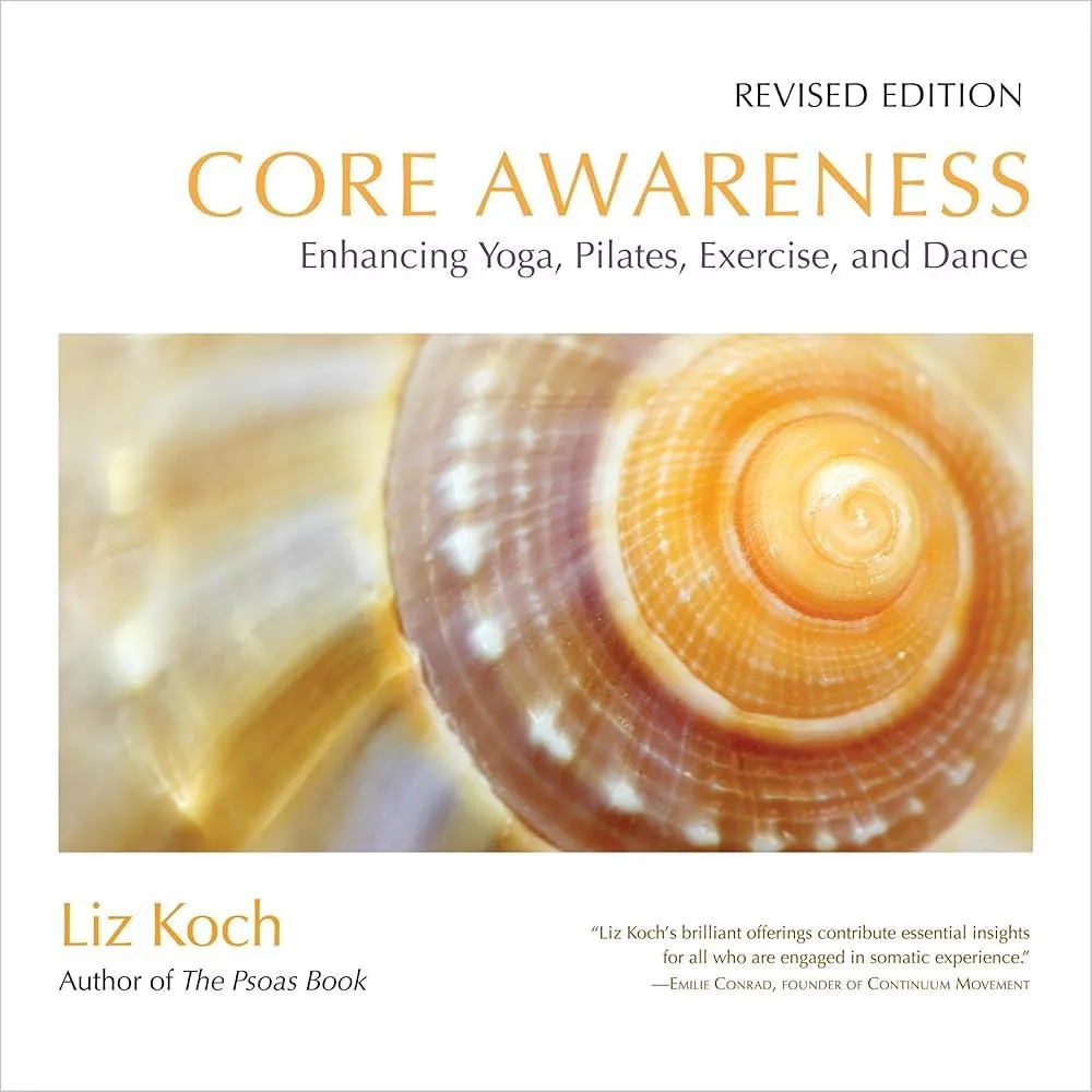 Core Awareness, Revised Edition : Enhancing Yoga, Pilates, Exercise, and Dance