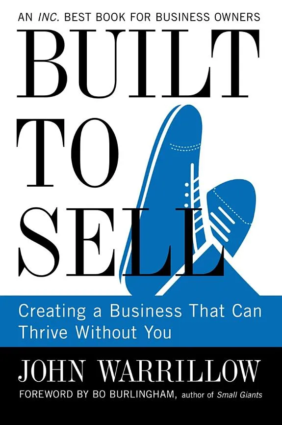 Built to Sell : Creating a Business That Can Thrive Without You