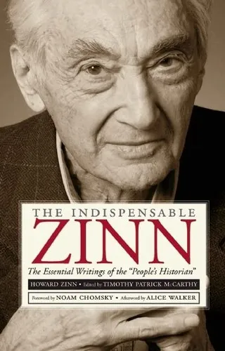 The Indispensible Zinn : The Essential Writings of the People's Historian