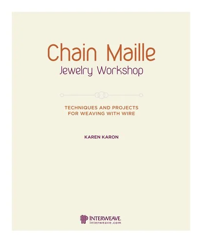 Chain Maille Jewelry Workshop : Techniques and Projects for Weaving with Wire