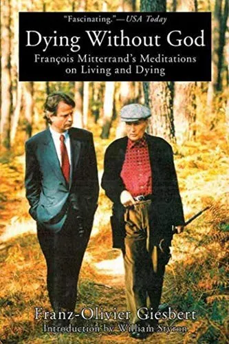 Dying Without God : Francois Mitterrand's Meditations On Living and Dying