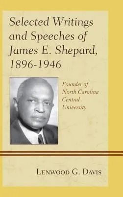 Selected Writings and Speeches of James E. Shepard, 1896–1946 : Founder of North Carolina Central University