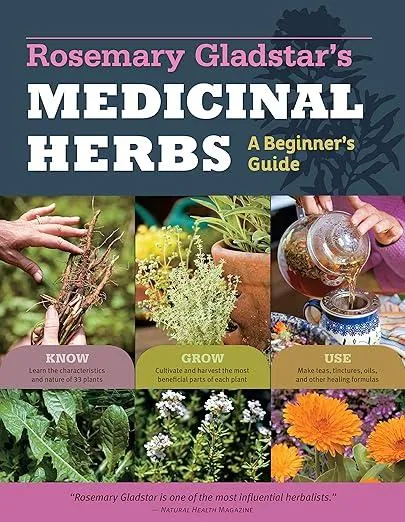 Rosemary Gladstar's Medicinal Herbs: A Beginner's Guide : 33 Healing Herbs to Know, Grow, and Use