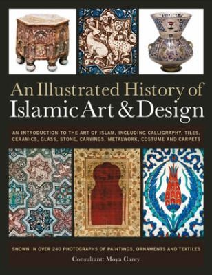 Illustrated History of Islamic Art and Design