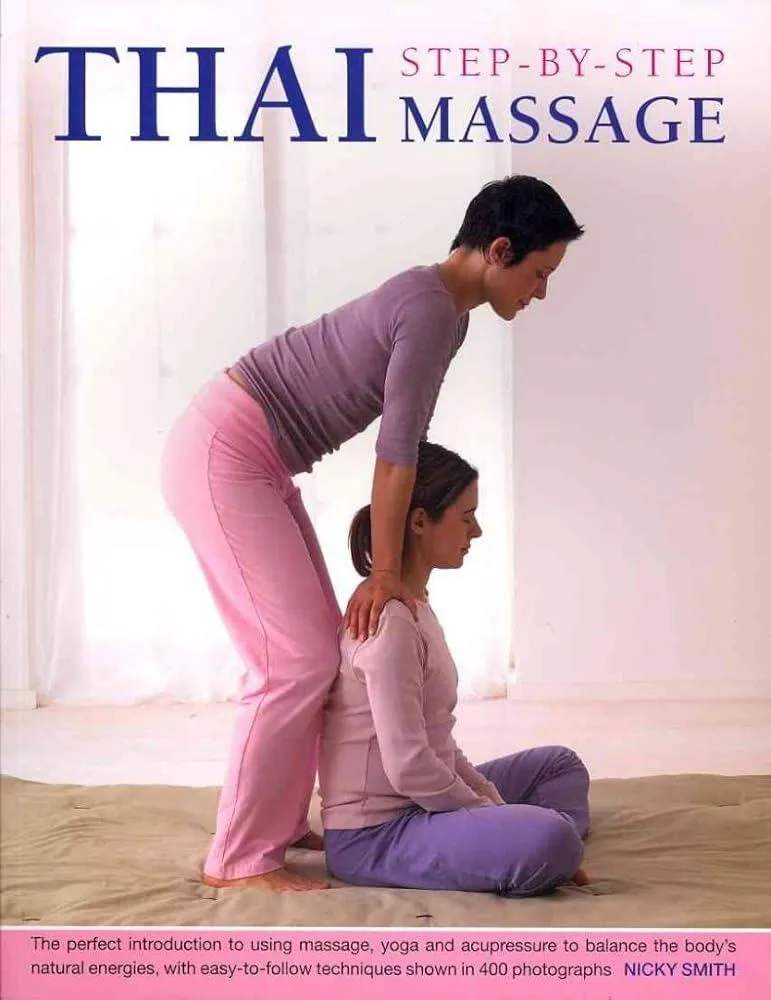 Thai Step-by-step Massage : the Perfect Introduction to Using Massage, Yoga and Accupressure to Balance the Body's Natural Energies, with Easy-to-follow Techniques Shown in 400 Photographs