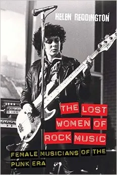 The Lost Women of Rock Music : Female Musicians of the Punk Era