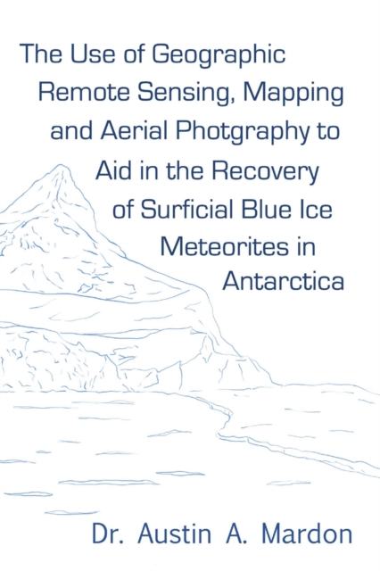 The Use of Geographic Remote Sensing, Mapping and Aerial Photography to Aid in the Recovery of Blue Ice Surficial Meteorites in Antarctica