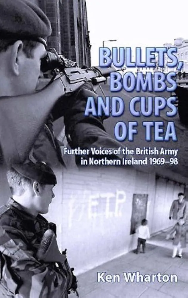 Bullets, Bombs and Cups of Tea : Further Voices of the British Army in Northern Ireland 1969-98