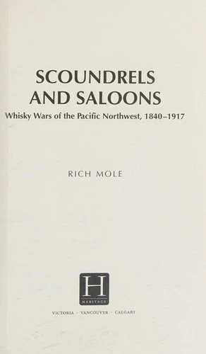 Scoundrels and Saloons : Whisky Wars of the Pacific Northwest 1840-1917