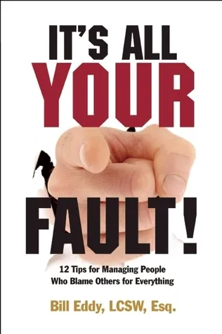 It's All Your Fault! : 12 Tips for Managing People Who Blame Others for Everything