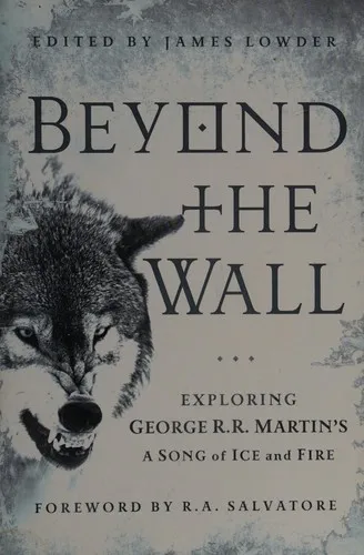 Beyond the Wall : Exploring George R. R. Martin's A Song of Ice and Fire, From A Game of Thrones to A Dance with Dragons