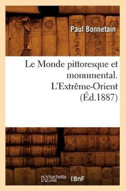 Le Monde Pittoresque Et Monumental. l'Extreme-Orient (Ed.1887)