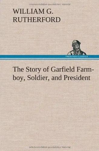 The Story of Garfield Farm-boy, Soldier, and President