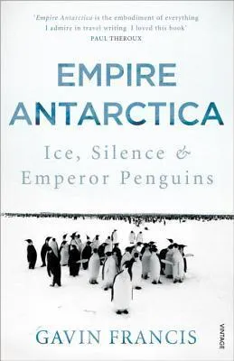 Empire Antarctica : Ice, Silence & Emperor Penguins