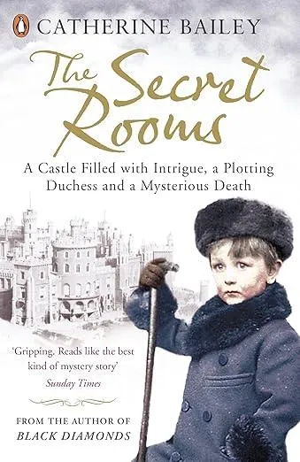 The Secret Rooms : A Castle Filled with Intrigue, a Plotting Duchess and a Mysterious Death