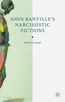 John Banville's Narcissistic Fictions : The Spectral Self