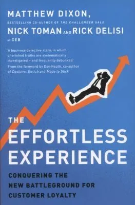 The Effortless Experience : Conquering the New Battleground for Customer Loyalty