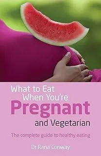 What to Eat When You're Pregnant and Vegetarian : The complete guide to healthy eating