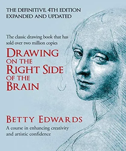 Drawing on the Right Side of the Brain : A Course in Enhancing Creativity and Artistic Confidence: definitive 4th edition