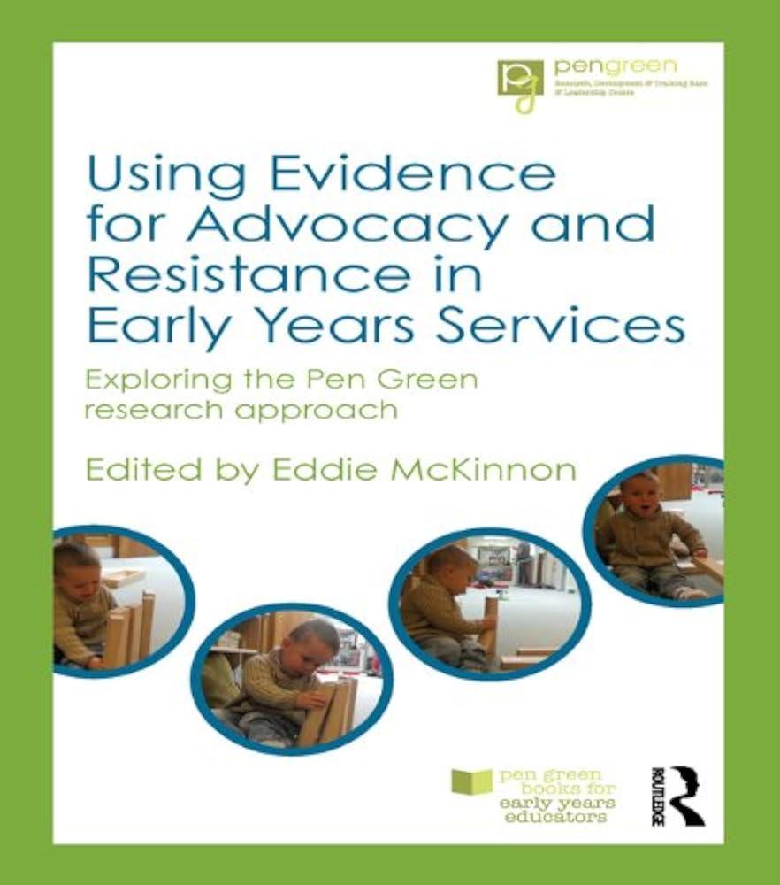 Using Evidence for Advocacy and Resistance in Early Years Services : Exploring the Pen Green research approach