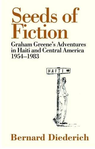 Seeds of Fiction : Graham Greene's Adventures in Haiti and Central America, 1954-1983