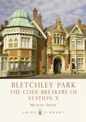 Bletchley Park : The Code-breakers of Station X