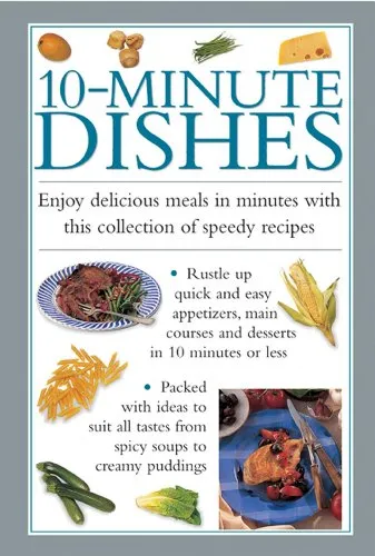 10-minute Dishes : Enjoy Delicious Meals in Minutes with This Collection of Speedy Recipes