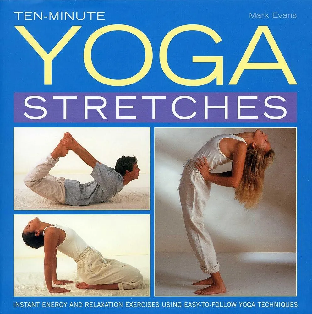 Ten-minute Yoga Stretches : Instant Energy and Relaxation Exercises Using Easy-to-follow Yoga Techniques