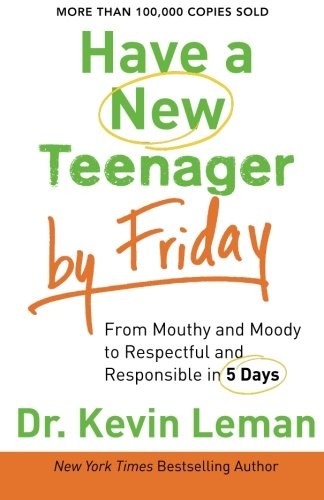 Have a New Teenager by Friday – From Mouthy and Moody to Respectful and Responsible in 5 Days