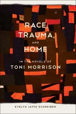 Race, Trauma, and Home in the Novels of Toni Morrison