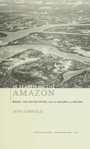 In Search of the Amazon : Brazil, the United States, and the Nature of a Region