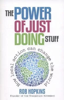 The Power of Just Doing Stuff : How local action can change the world