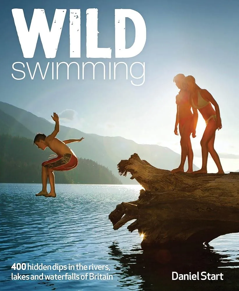 Wild Swimming : 400 Hidden Dips in the Rivers, Lakes and Waterfalls of Britain