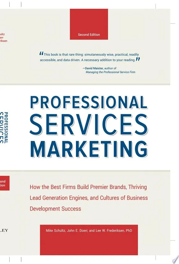 Professional Services Marketing : How the Best Firms Build Premier Brands, Thriving Lead Generation Engines, and Cultures of Business Development Success