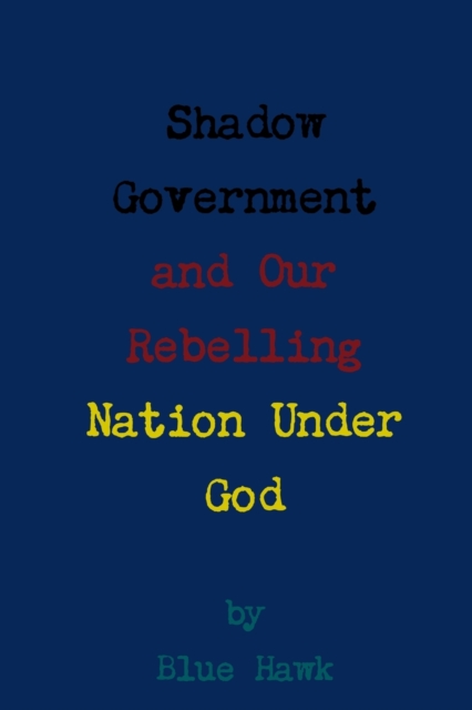 Shadow Government and Our Rebelling Nation Under God