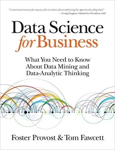 Data Science for Business : What You Need to Know About Data Mining and Data-Analytic Thinking