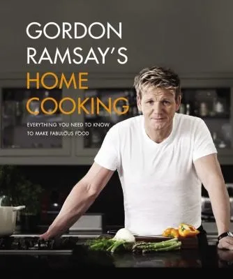 Gordon Ramsay's Home Cooking : Everything You Need to Know to Make Fabulous Food