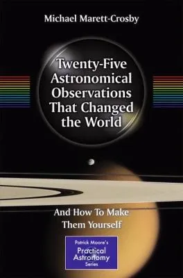 Twenty-Five Astronomical Observations That Changed the World : And How To Make Them Yourself