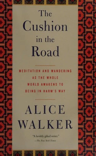 The Cushion In The Road : Meditation and Wandering as the Whole World Awakens to Being in Harm's Way