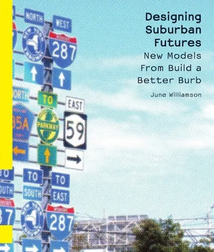 Designing Suburban Futures : New Models from Build a Better Burb