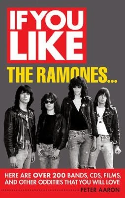 If You Like the Ramones... : Here Are Over 200 Bands, CDs, Films and Other Oddities That You Will Love