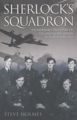 Sherlock's Squadron - The Incredible True Story of the Unsung Heroes of World War Two