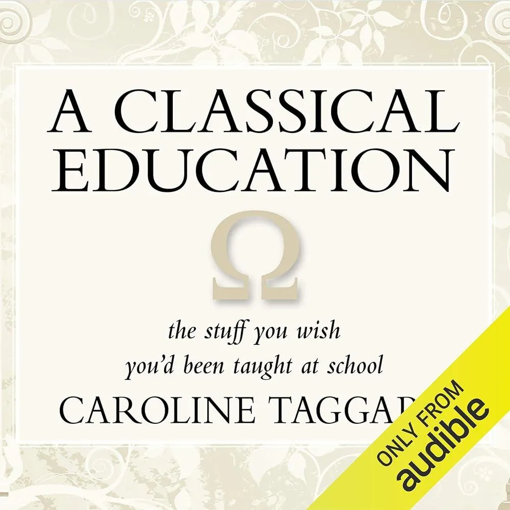 A Classical Education : The Stuff You Wish You'd Been Taught At School