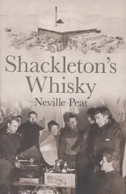 Shackleton's Whisky : The extraordinary story of an heroic explorer and twenty-five cases of unique MacKinlay's Old Scotch