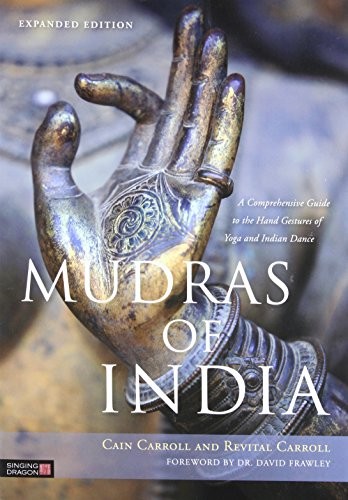 Mudras of India : A Comprehensive Guide to the Hand Gestures of Yoga and Indian Dance