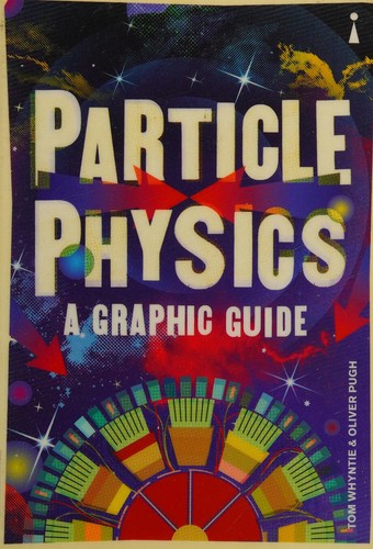 Introducing Particle Physics : A Graphic Guide