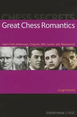 Chess Secrets: Great Chess Romantics : Learn from Anderssen, Chigorin, Reti, Larsen and Morozevich