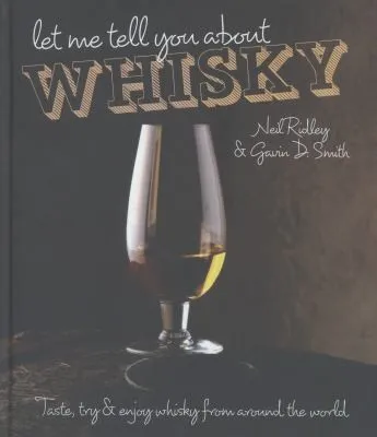 Let Me Tell You About Whisky : Taste, Try & Enjoy Whisky from Around the World